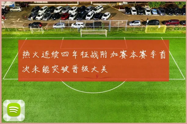 热火连续四年征战附加赛本赛季首次未能突破晋级大关